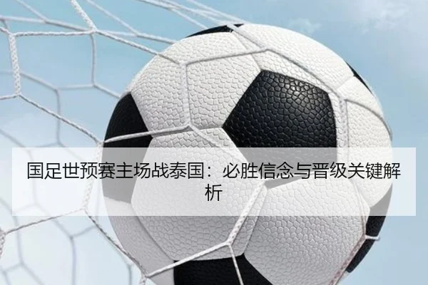 国足世预赛主场战泰国：必胜信念与晋级关键解析