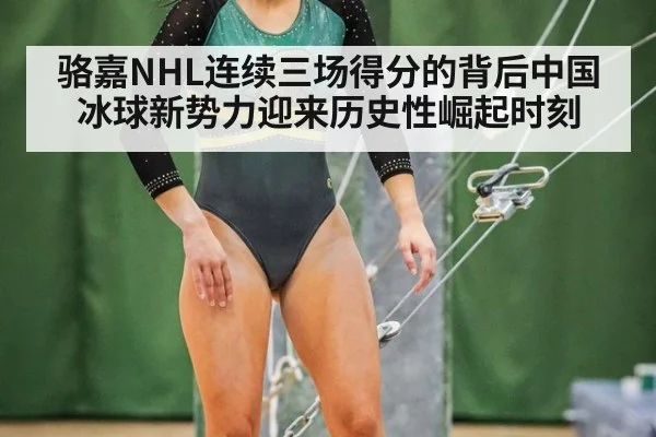骆嘉NHL连续三场得分的背后中国冰球新势力迎来历史性崛起时刻