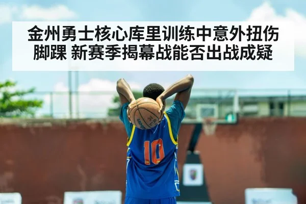 金州勇士核心库里训练中意外扭伤脚踝 新赛季揭幕战能否出战成疑