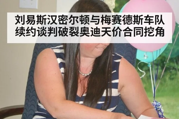 刘易斯汉密尔顿与梅赛德斯车队续约谈判破裂奥迪天价合同挖角